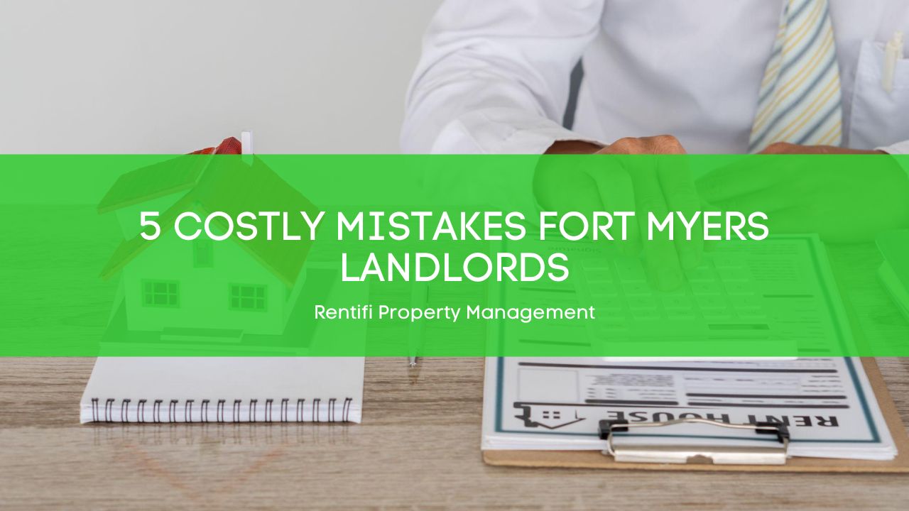 5 Costly Mistakes Fort Myers Landlords Make and How to Avoid Them